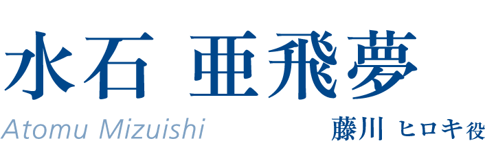 水石亜飛夢(Atomu Mizuishi)藤川ヒロキ役