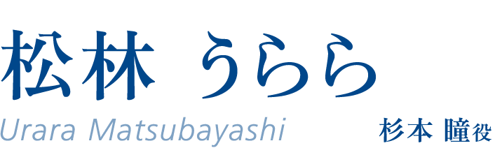 松林うらら(Urara Matsubayashi)杉本瞳役